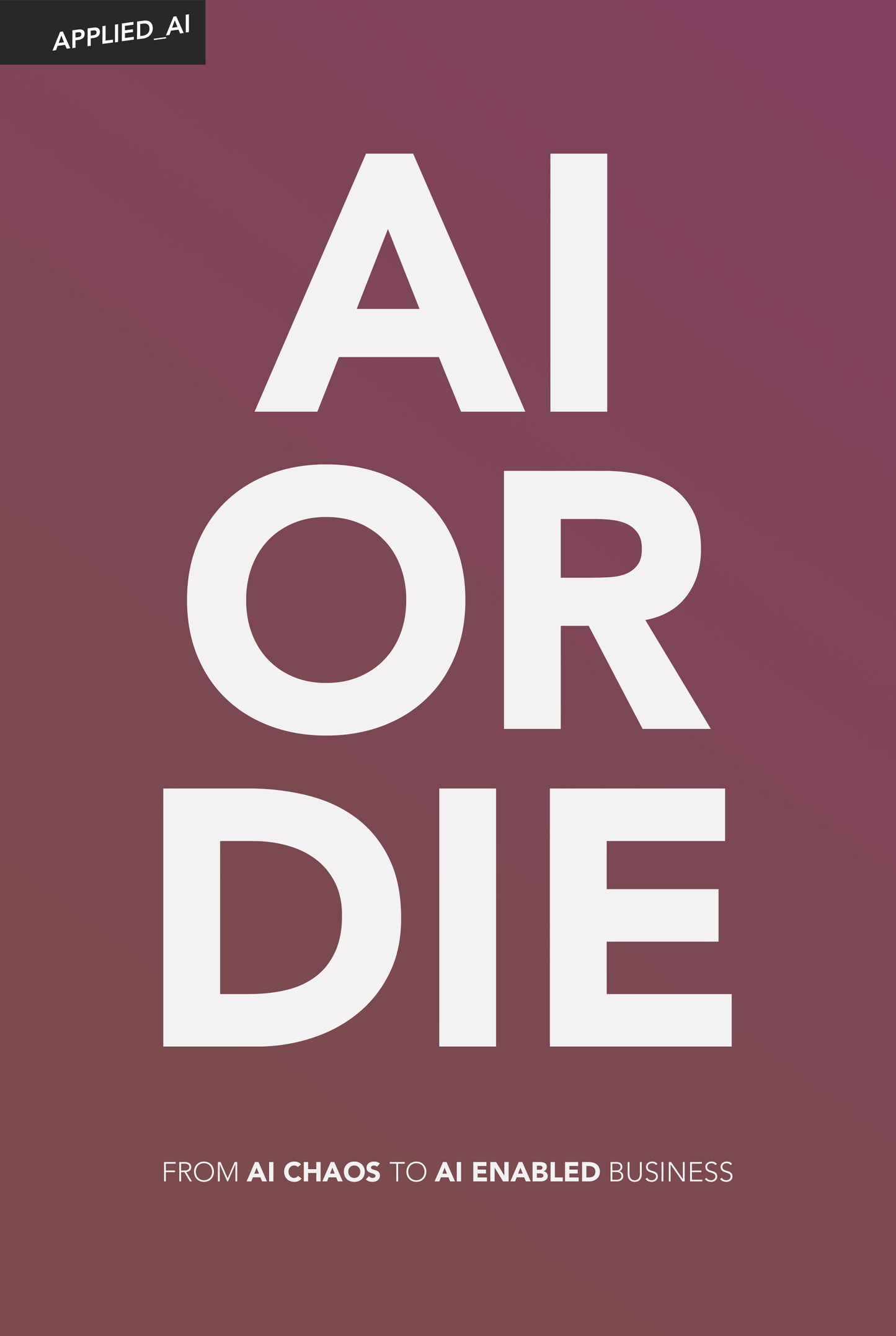 AI OR DIE: From AI Chaos to AI Enabled Business