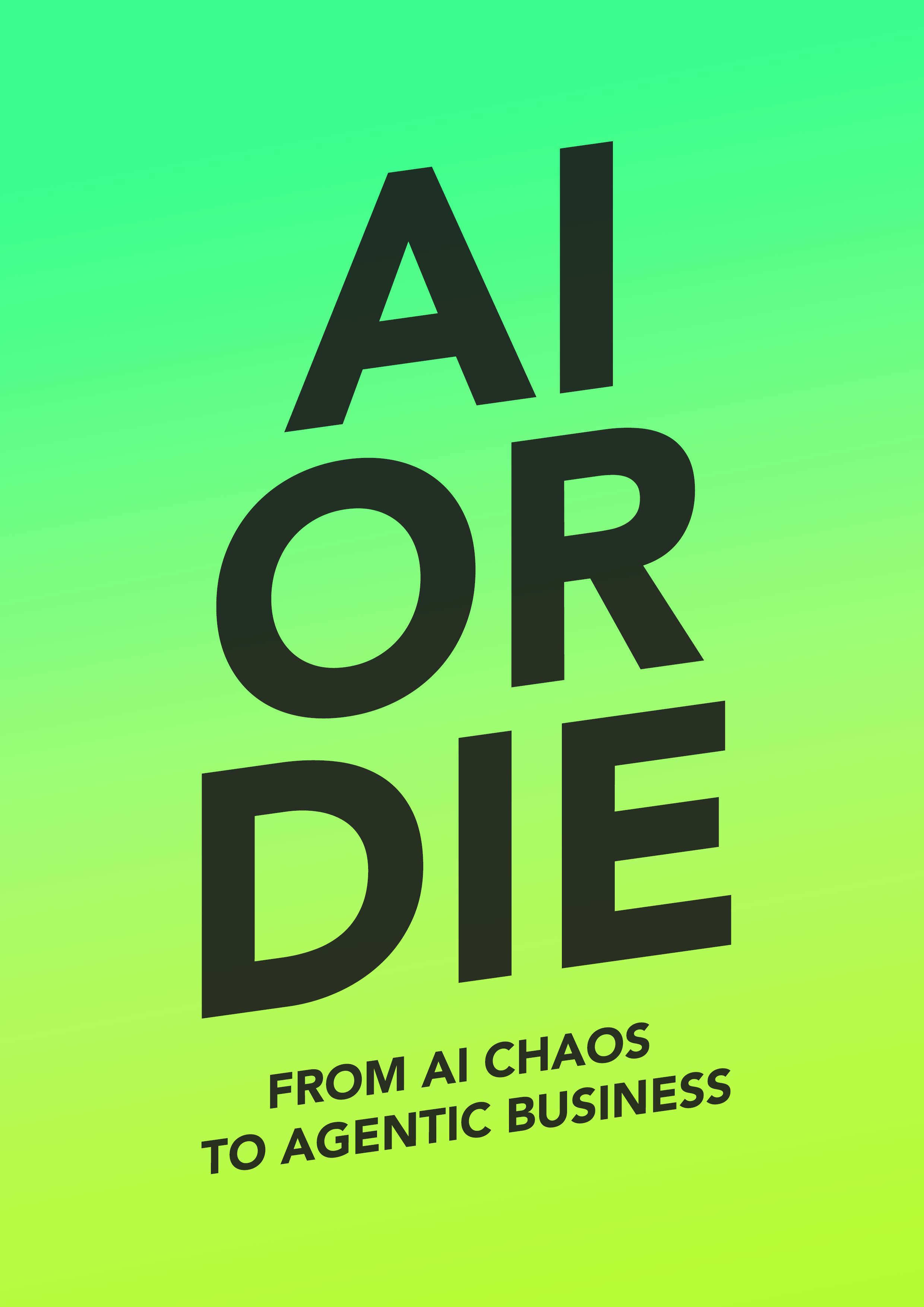 AI OR DIE: From AI Chaos to Agentic Business