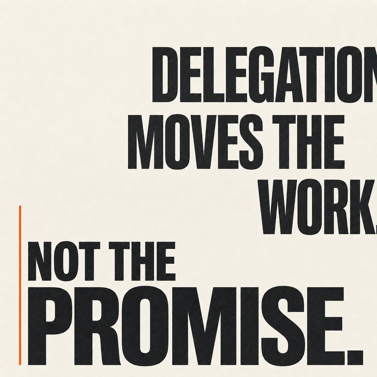 Delegation Moves the Work. Not the Promise. — Dispatch Print 004